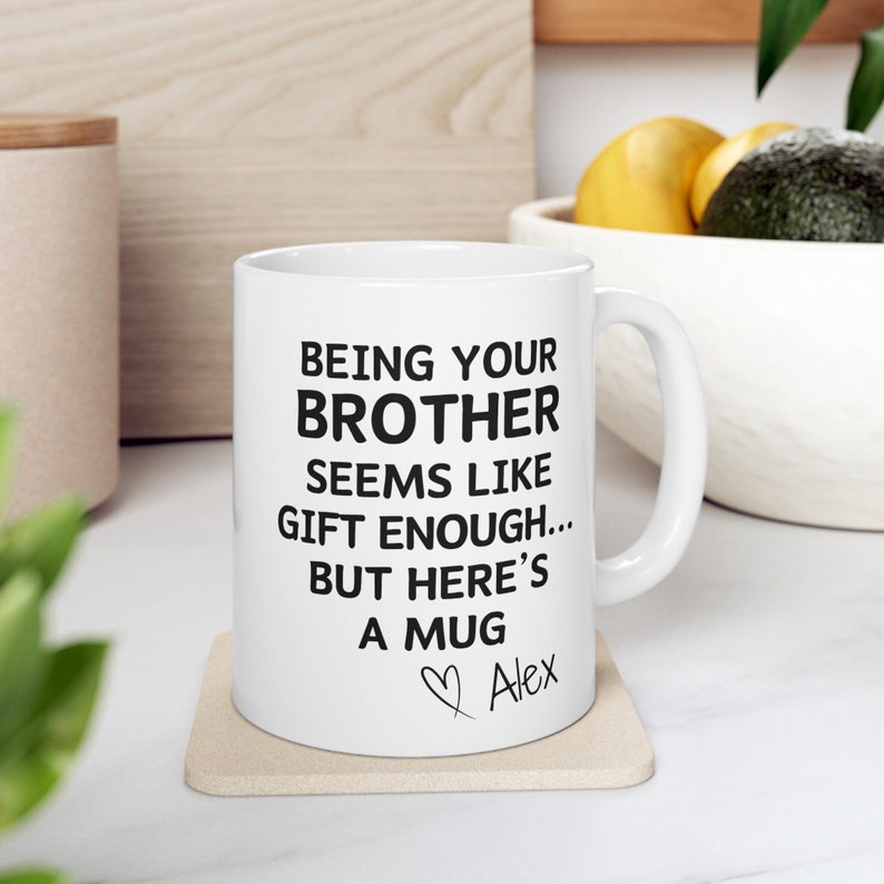 Being Your Brother Seems Like Gift Enough Coffee Mug, Personalized Gift