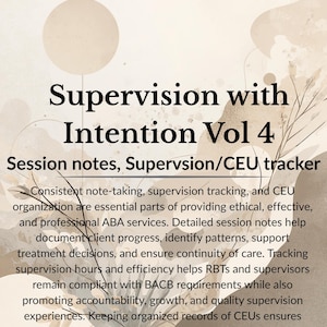 May include: A beige graphic with the title "Supervision with Intention Vol 4" and the subtitle "Session notes, Supervision/CEU tracker." The text describes the importance of organized notes and CEU tracking for ABA services.