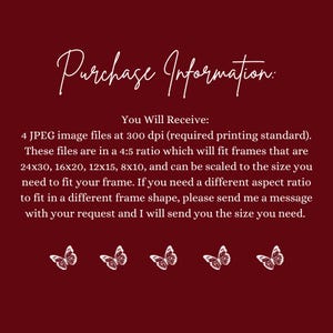 May include: A burgundy background with white text that reads "Purchase Information:" and details about receiving 4 JPEG image files. The text also mentions frame sizes like 24x30 inches and 16x20 inches, and includes white butterfly illustrations.