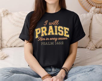 I Will Praise Him in Every Season Shirt, Christian Fall Shirt, Bible Verse Psalm 146:2 Shirt, Religious Graphic Shirt, Faith Christian Shirt