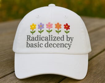 Embroidered Anti-Trump Hat, Radicalized by Basic Decency Cap, Political Activist Hat, Liberal Cap, Democracy Statement Hat, Progressive Gift