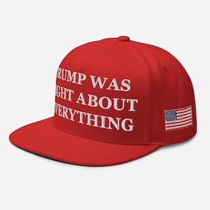 May include: Red baseball cap with a white embroidered message that reads "TRUMP WAS RIGHT ABOUT EVERYTHING" and a small American flag on the side.