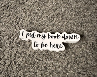 I put my book down to be here, Kindle/laptop Sticker