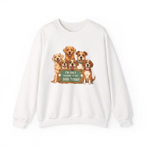 Talking to My Dog Sweatshirt, Pet Lover Gift, Dog Mom, Dog Dad, Funny Dog Shirt, The Perfect Dog Lover Gift for a Cozy Day In