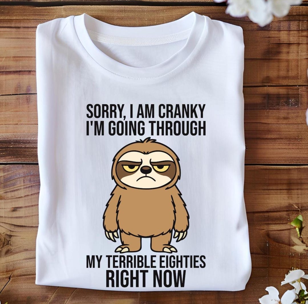Sorry I’m Cranky I’m Going Through My Terrible Eighties Right Now ...