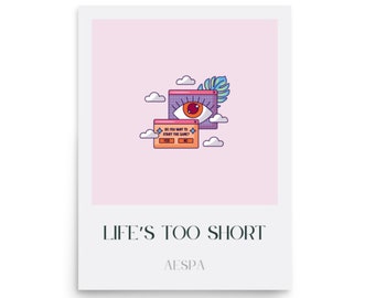 DIGITAL - aesthetic kpop wall print - life's too short - cute aespa poster to brighten your room