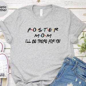 Foster Mom, I&#39;ll Be There For You Unisex T-shirt, Foster Parent Gift, Foster Love, Foster Family, Foster Mom Shirt, Gift For Foster Lover