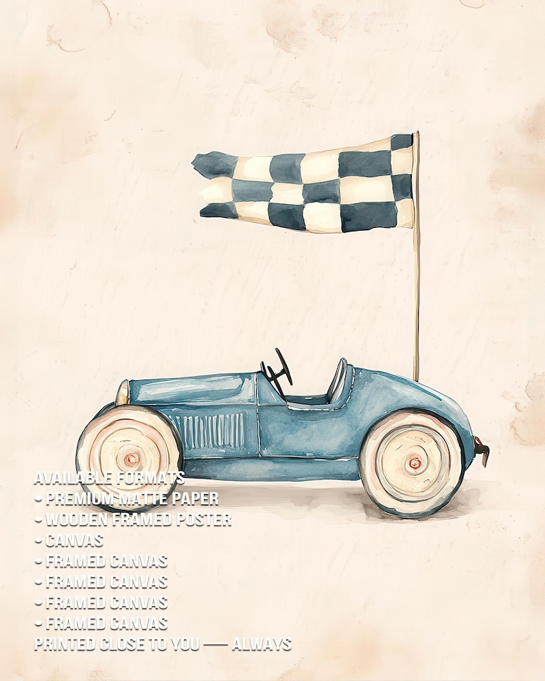 May include: Watercolor illustration of a vintage blue race car with white wheels and a checkered flag. The artwork has a soft, textured background. The text on the image says "AVAILABLE FORMATS" and "PRINTED CLOSE TO YOU - ALWAYS".