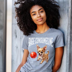 Funny Chihuahua T-Shirt: Rage Consumes Me - Dog Lover Gift