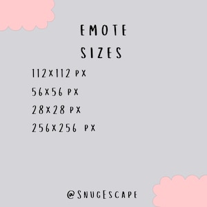 May include: A light gray graphic with pink scalloped corners displaying the text EMOTE SIZES followed by the dimensions 112x112 px, 56x56 px, 28x28 px, and 256x256 px. The bottom of the graphic features the social media handle @SNUGESCAPE in black text.