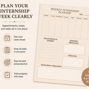 May include: A beige weekly internship planner with the text "Weekly Internship Planner" at the top. The planner includes sections for each day of the week, documentation, appointments, follow-ups, and session notes. The text "Plan Your Internship Week Clearly" is also visible.