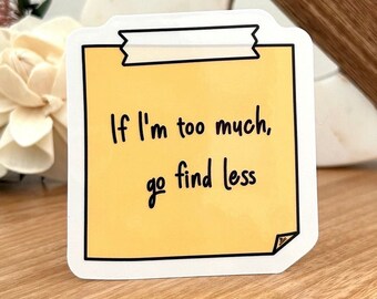 If I'm Too Much, Go Find Less Sticky Note Vinyl Sticker - Sassy Office Humor Decal