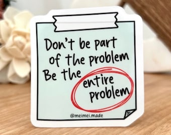 Funny Sarcastic Sticker, Be the Entire Problem Vinyl Decal, Hand Drawn Laptop Water Bottle Sticker, Snarky Gift for Best Friend