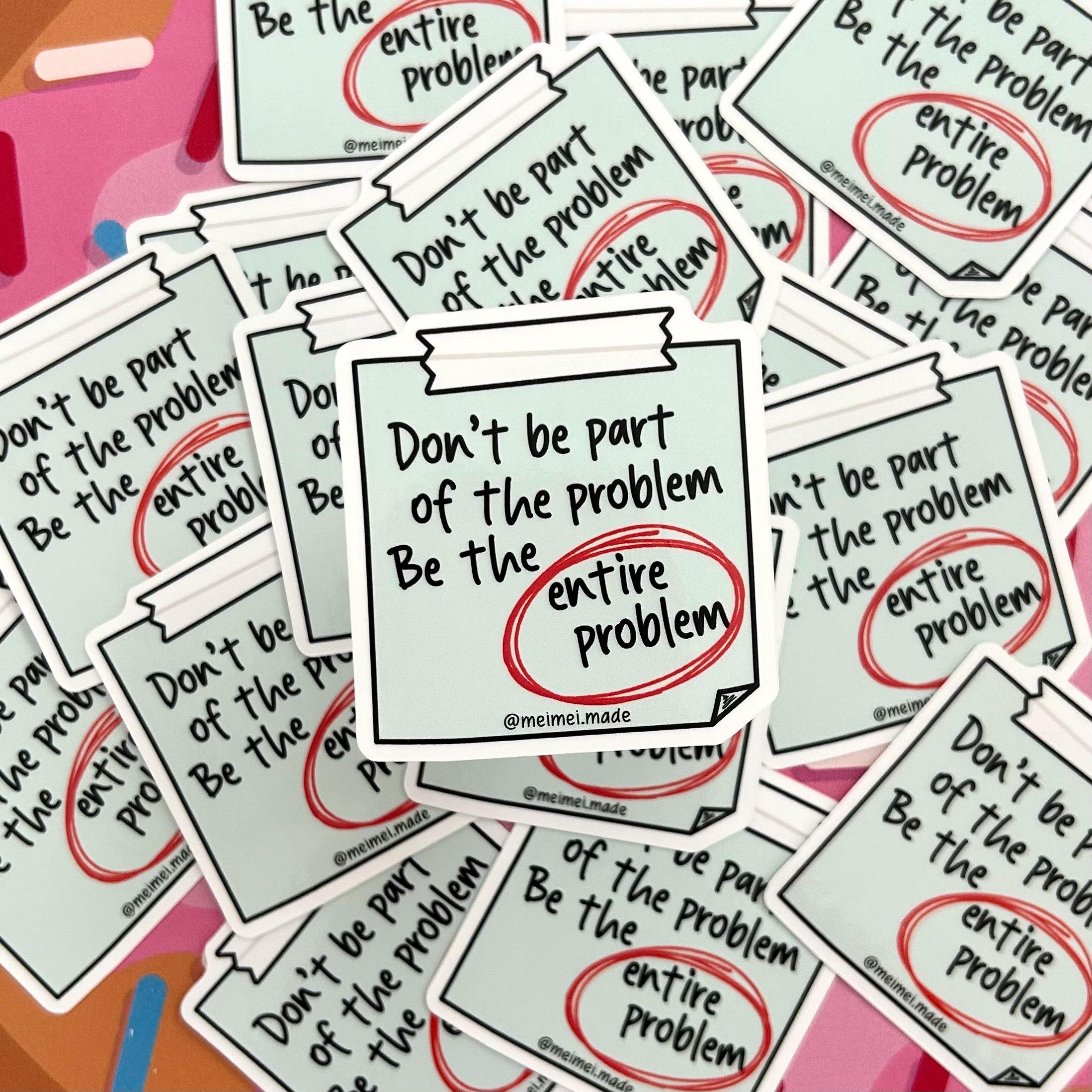 Be the Entire Problem Sticker, Funny Sarcastic Vinyl Decal, Hand Drawn ...