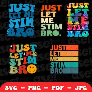 May include: Four different designs of "Just Let Me Stim Bro" text in various colorful retro styles. The text is in a bold, playful font with a smiley face and lightning bolt accents.