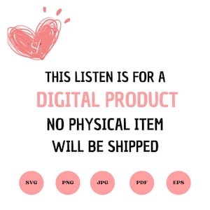 May include: White background with a pink heart graphic and the text "THIS LISTING IS FOR A DIGITAL PRODUCT. NO PHYSICAL ITEM WILL BE SHIPPED." Below are pink circles with the file type abbreviations: SVG, PNG, JPG, PDF, and EPS.