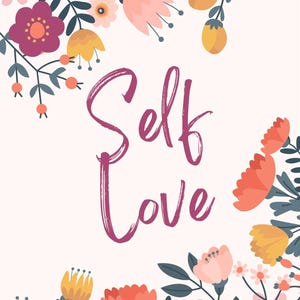May include: A floral illustration with the words "Self Love" in a cursive font. The design features a variety of flowers in shades of pink, orange, yellow, and purple, with green leaves and stems, set against a cream background.