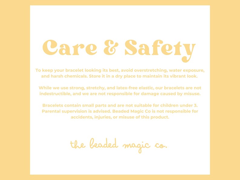 May include: A yellow background with white text that reads "Care & Safety". The text provides care instructions for bracelets, including avoiding overstretching and water exposure. The Beaded Magic Co. logo is at the bottom.