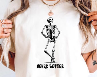 Never Better Skeleton Shirt, Funny Sarcastic Halloween Tee