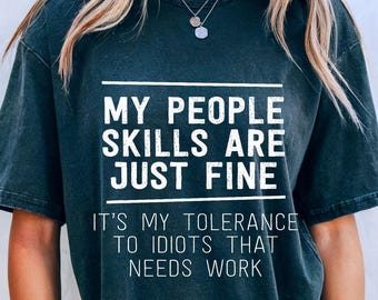 My People Skill Are Just Fine It's My Tolerance To Idiots That Needs Work Shirt, Adult Homor Tee, Funny Quote Saying, Funny Sarcastic Quote