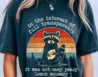 Funny Raccoon Shirt, In The Interest Of Full Transparency It Was Not Easy Peazy Lemon Squeezy Shirt, Stay Trashy, Funny Sarcastic Saying