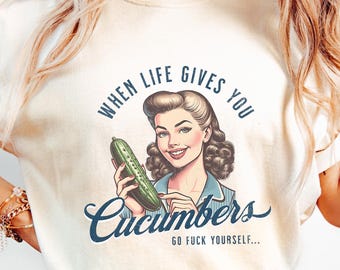 When Life Gives You Cucumbers Sarcastic Shirt, Retro Unhinged Adult Humor Shirt, Vintage Style Inappropriate Tshirt, Gag Gifts For Adults