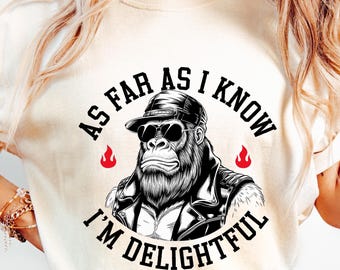 As Far As I Know I'm Delightful Shirt, Angry Gorilla Shirt Design, Bold Sarcastic Quote Shirt, Adult Humor Tee, Funny Shirt, Funny Sarcastic