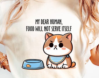 Funny Cat Shirt, My Dear Human, Food Will Not Serve Itself, Sarcastic Cat, Funny Sarcatic Shirt, Cat Is Waiting For Food, I Feed My Cat