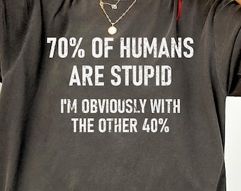 70% Of Humans Are Stupid I'm Obviously With The Other 40 Shirt, 70 Percent Of People Are Stupid, Funny Sarcastic Shirt, Funny Stupid People