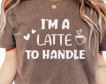 I'm A Latte To Handle Shirt, I Need Coffee Shirt, Funny Coffee Shirt, Coffee latte Lover, Funny Sarcastic Shirt, Gift For Coffee Lover