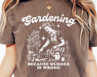 Gardening Because Murder Is Wrong Shirt, Retro Gardening Shirt, Vintage Gardening Tee, Gardening Graphic Shirt, Gardening Gift, Plant Outfit