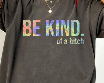 Be Kind of A Bitch Shirt, Funny Kind Shirt, Sarcastic Kind Shirt, Funny Sarcastic, Sassy Gift, Gift For Bitch Women, Funny Shirt For Women