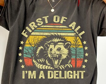 First Of All I'm A Delight Sarcastic Angry Opossum Lover Shirt, Opossum Lover, Sarcastic Self Love Shirt, Sarcasm Shirt, Funny Opossum Shirt