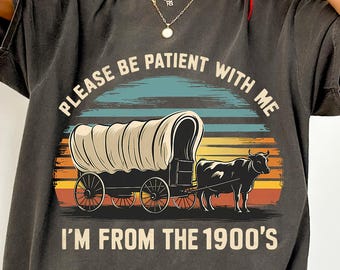 Please Be Patient With Me Shirt, I'm From The 1900s Shirt, Throwback Shirt, Funny Meme Gift, Funny Birthday Gift Shirt, Retro Western Tee