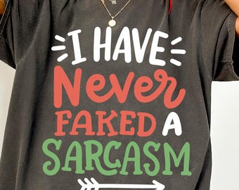 I Have Never Faked A Sarcasm Shirt, Adult Humorous, Funny Sarcasm Shirt, Sarcasm Saying Quote, Sarcasm Humor Gift, Funny Sarcasm Quote