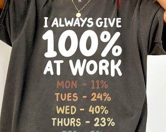 I Always Give 100% at Work Shirt, Funny Office Shirt, Funny Sarcasm Shirt, Sarcastic Humor, Adult Humor Tee, Work Humor, Gift For Coworker