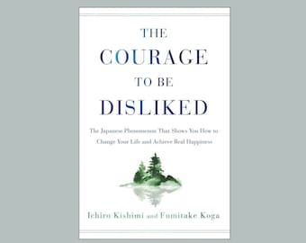 The Courage To Be Disliked Ichiro Kishimi and Fumitake Koga