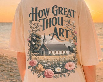 How Great Thou Art Shirt, Vintage Christian Shirt, Bible Verse Tee, Floral Faith Shirt, Comfort Colors Shirt, Trendy Christian Gift