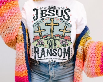 Jesus Paid My Ransom Shirt, Christian Cross Shirt, Mark 10:45 Bible Verse Shirt, Easter Christian Shirt, Faith Graphic Tee