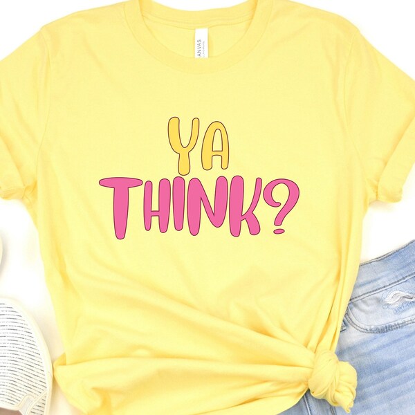 Ya Think?, Sassy Tee, Friend Gift, Funny Shirt, Wife Gift, Tee with Attitude, Girlfriend Gift, Daughter Sassy Shirt, Girlfriend Tee