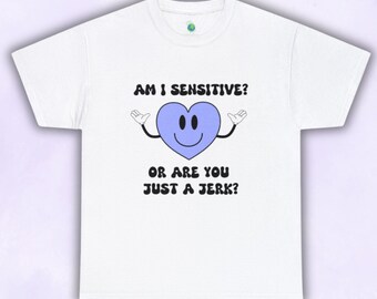 Am I Sensitive T-Shirt - Mental Health Tee - Funny and Comfortable Shirt for Mental Health Awareness