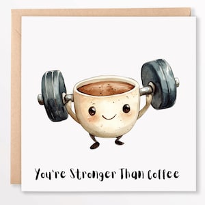 You Are Stronger Than Coffee - grappige motiverende kaart, 6 x 6 aanmoedigingscadeau voor koffieliefhebbers