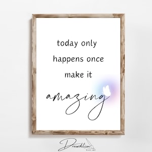 Today Only Happens Once Make It Amazing Wall Art DIGITAL DOWNLOAD Inspirational Quote Mindful Office Decor Women Affirmation Poster Gift