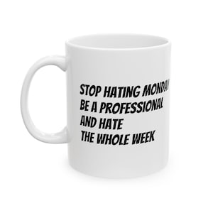 Stop Hating Monday Be a Professiona and Hate the Whole Week Mug, Gift for Coworker, Office Humor Cup, Work from Home Mug,