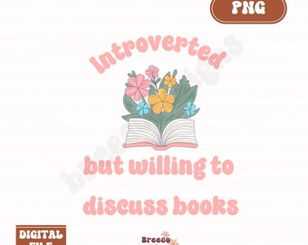 May include: A digital file with the text "Introverted but willing to discuss books" in pink, with a floral bouquet over an open book. The image includes the text "DIGITAL FILE" and "PNG" in brown.