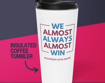 Colorado Avalanche Coffee Tumbler Gift for Him Almost Always Win Avalanche Travel Mug for Dad Stainless Steel Cup Hockey Gift for Husband