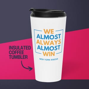 New York Knicks Coffee Tumbler Gift for Him Almost Always Win Knicks Travel Mug for Dad Stainless Steel Cup Basketball Gift for Husband