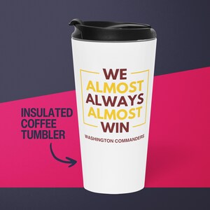 Washington Commanders Coffee Tumbler Gift for Him Almost Always Win Commanders Travel Mug for Dad Stainless Steel Cup Football Gift