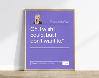 Friends Poster Wall Art | “Oh, I wish I could, but I don't want to.” Phoebe Quote | 1990s TV Sitcom Poster, 2000s TV Series | Helvetica Art
