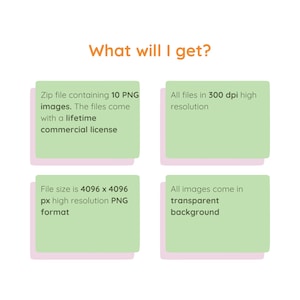 May include: An image with the text "What will I get?" and four green rectangles with text. The text describes a zip file with 10 PNG images, a lifetime commercial license, 300 dpi high resolution, 4096 x 4096 px PNG format, and transparent backgrounds.